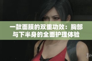 一款面膜的双重功效：胸部与下半身的全面护理体验