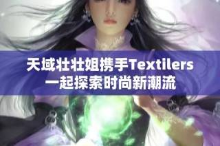 天域壮壮姐携手Textilers一起探索时尚新潮流