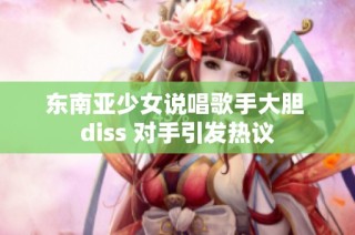 东南亚少女说唱歌手大胆 diss 对手引发热议