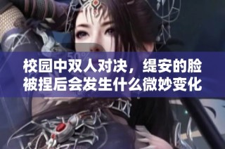 校园中双人对决，缇安的脸被捏后会发生什么微妙变化