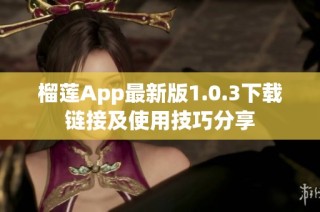 榴莲App最新版1.0.3下载链接及使用技巧分享