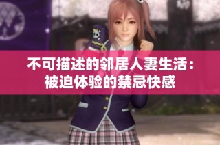 不可描述的邻居人妻生活：被迫体验的禁忌快感