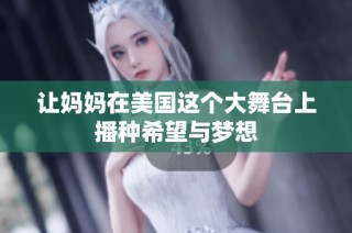 让妈妈在美国这个大舞台上播种希望与梦想