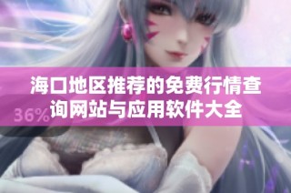 海口地区推荐的免费行情查询网站与应用软件大全