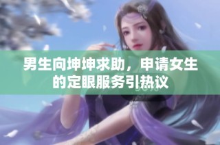 男生向坤坤求助，申请女生的定眼服务引热议