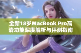 全新18岁MacBook Pro高清功能深度解析与评测指南