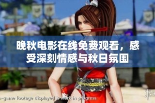 晚秋电影在线免费观看，感受深刻情感与秋日氛围