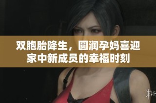 双胞胎降生，圆润孕妈喜迎家中新成员的幸福时刻