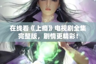 在线看《上瘾》电视剧全集完整版，剧情更精彩！