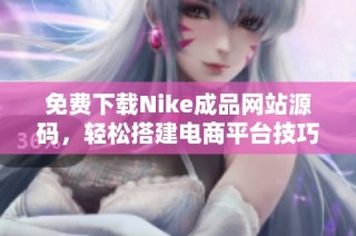 免费下载Nike成品网站源码，轻松搭建电商平台技巧分享