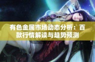 有色金属市场动态分析：百款行情解读与趋势预测