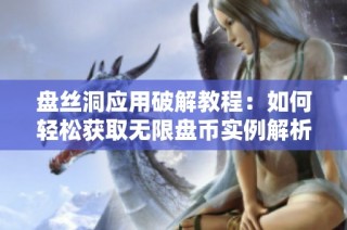 盘丝洞应用破解教程：如何轻松获取无限盘币实例解析