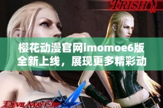 樱花动漫官网imomoe6版全新上线，展现更多精彩动漫内容