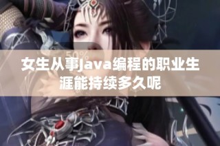 女生从事Java编程的职业生涯能持续多久呢
