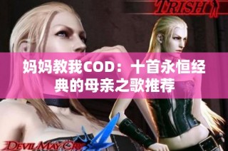 妈妈教我COD：十首永恒经典的母亲之歌推荐