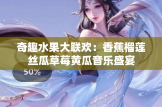 奇趣水果大联欢：香蕉榴莲丝瓜草莓黄瓜音乐盛宴