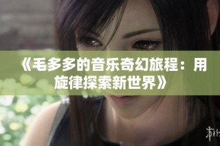 《毛多多的音乐奇幻旅程：用旋律探索新世界》