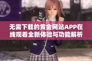 无需下载的黄金网站APP在线观看全新体验与功能解析