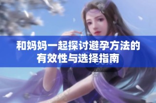 和妈妈一起探讨避孕方法的有效性与选择指南
