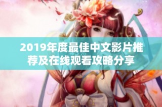 2019年度最佳中文影片推荐及在线观看攻略分享