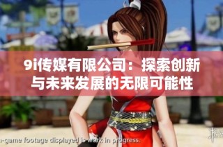 9i传媒有限公司：探索创新与未来发展的无限可能性