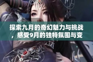 探索九月的奇幻魅力与挑战，感受9月的独特氛围与变化