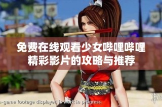 免费在线观看少女哔哩哔哩精彩影片的攻略与推荐