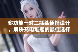 多功能一对二插头便携设计，解决充电难题的最佳选择