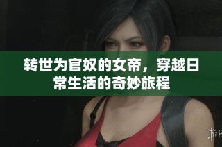 转世为官奴的女帝，穿越日常生活的奇妙旅程