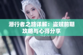 潜行者之路详解：盗贼前期攻略与心得分享
