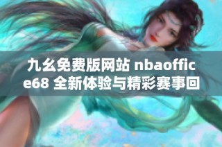 九幺免费版网站 nbaoffice68 全新体验与精彩赛事回顾