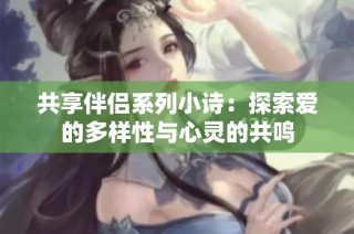 共享伴侣系列小诗：探索爱的多样性与心灵的共鸣