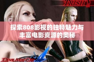 探索808影视的独特魅力与丰富电影资源的奥秘