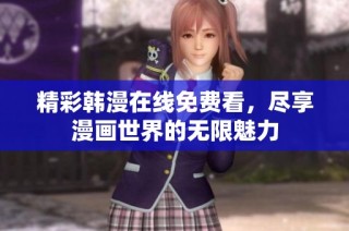 精彩韩漫在线免费看，尽享漫画世界的无限魅力