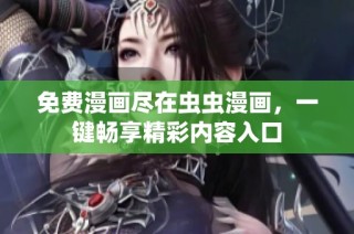 免费漫画尽在虫虫漫画，一键畅享精彩内容入口