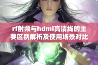 rf射频与hdmi高清线的主要区别解析及使用场景对比
