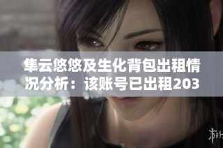 隼云悠悠及生化背包出租情况分析：该账号已出租203次探究