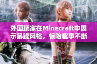 外国玩家在Minecraft中展示暴躁风格，惊险趣事不断