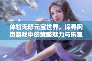 体验无限元宝世界，探寻网页游戏中的策略魅力与乐趣