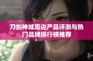 刀剑神域周边产品评测与热门品牌排行榜推荐