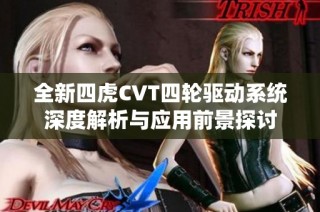 全新四虎CVT四轮驱动系统深度解析与应用前景探讨