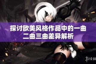 探讨欧美风格作品中的一曲二曲三曲差异解析