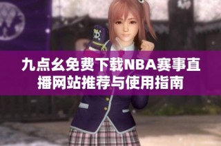 九点幺免费下载NBA赛事直播网站推荐与使用指南