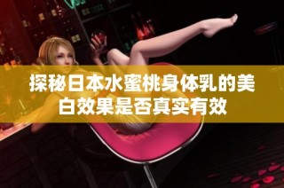 探秘日本水蜜桃身体乳的美白效果是否真实有效