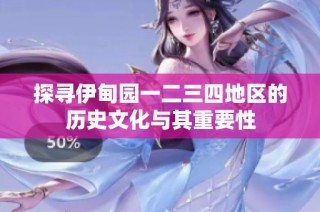 探寻伊甸园一二三四地区的历史文化与其重要性
