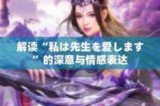 解读“私は先生を爱します”的深意与情感表达