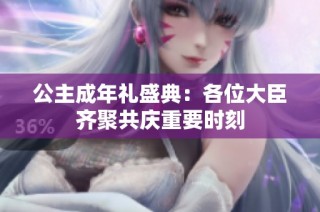 公主成年礼盛典：各位大臣齐聚共庆重要时刻