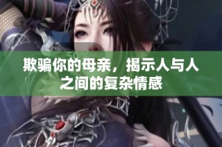 欺骗你的母亲，揭示人与人之间的复杂情感
