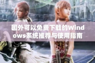 国外可以免费下载的Windows系统推荐与使用指南