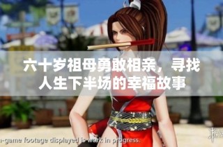 六十岁祖母勇敢相亲，寻找人生下半场的幸福故事
